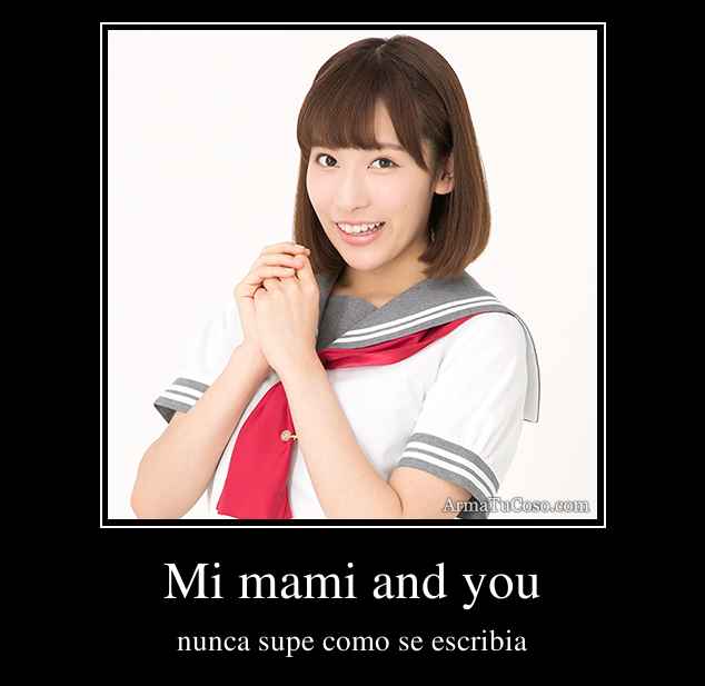 Mi mami and you