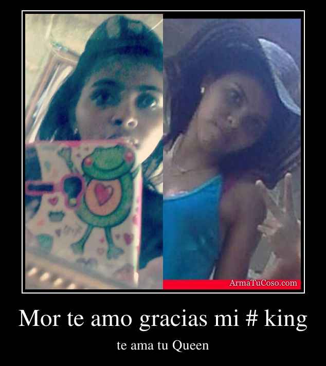 Mor te amo gracias mi # king