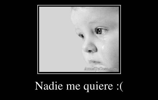 Nadie me quiere :(