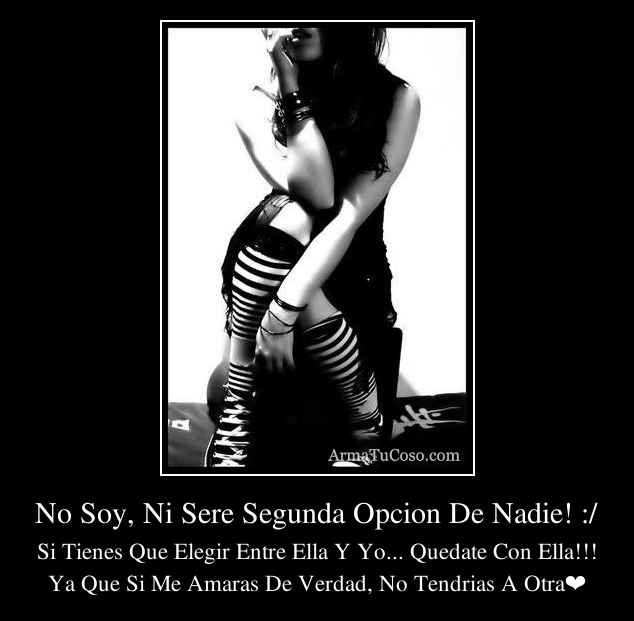 No Soy, Ni Sere Segunda Opcion De Nadie! :/