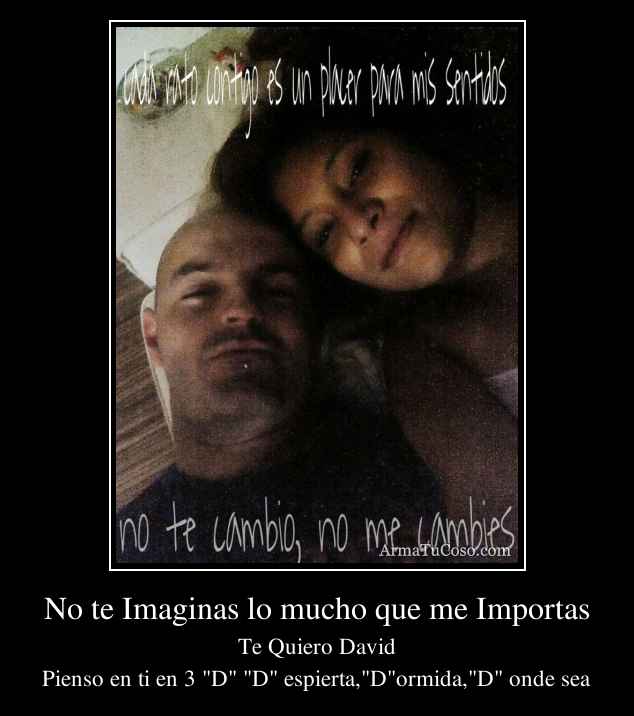 No te Imaginas lo mucho que me Importas