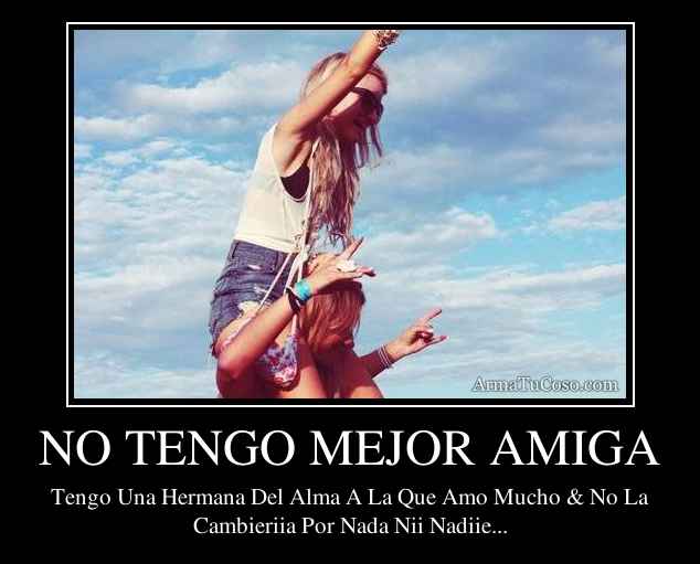 NO TENGO MEJOR AMIGA