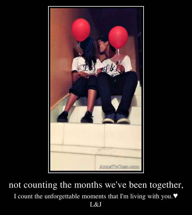 not counting the months we've been together,