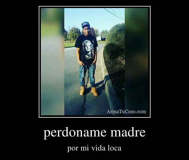 perdoname madre