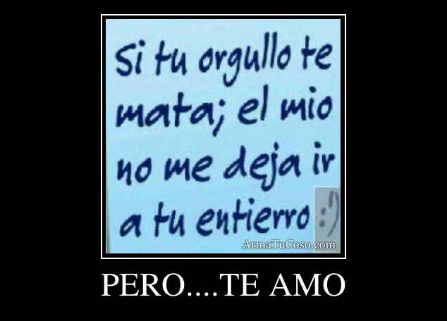 PERO....TE AMO
