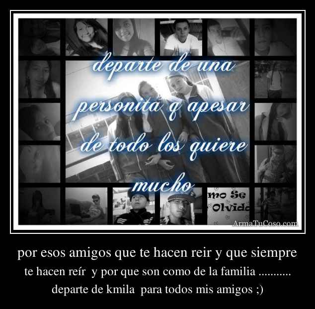 por esos amigos que te hacen reir y que siempre