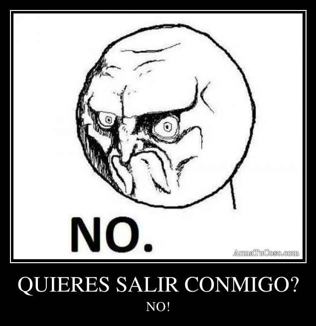 QUIERES SALIR CONMIGO?