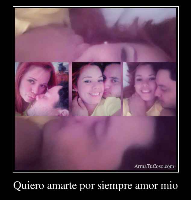 Quiero amarte por siempre amor mio