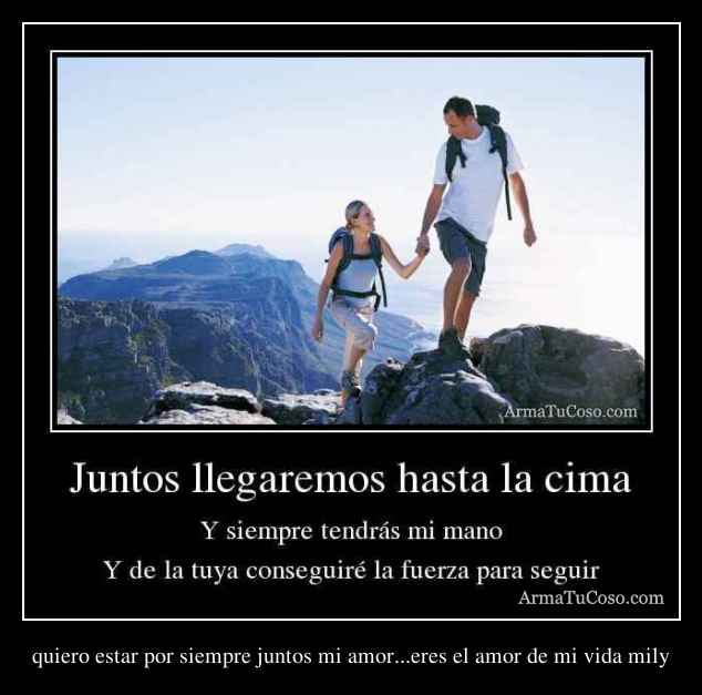 quiero estar por siempre juntos mi amor...eres el amor de mi vida mily