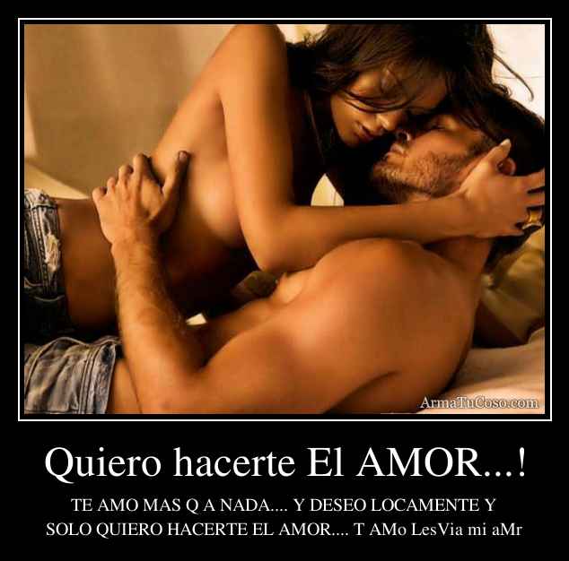 Quiero hacerte El AMOR...!