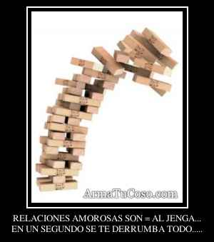 RELACIONES AMOROSAS SON = AL JENGA...