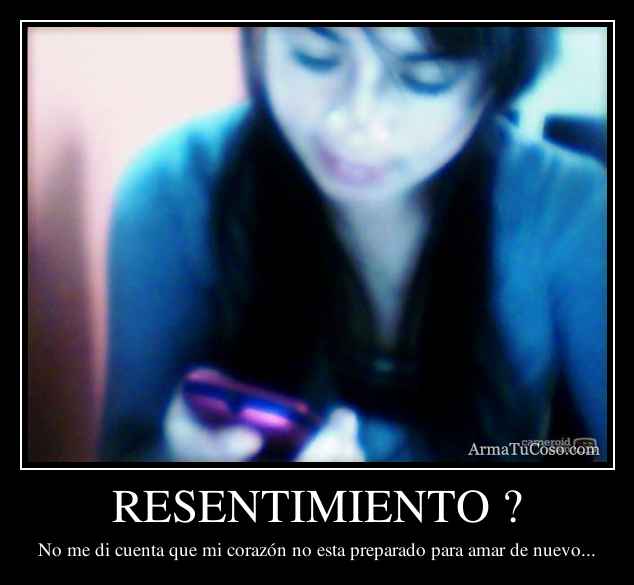 RESENTIMIENTO ?