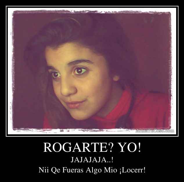 ROGARTE? YO!