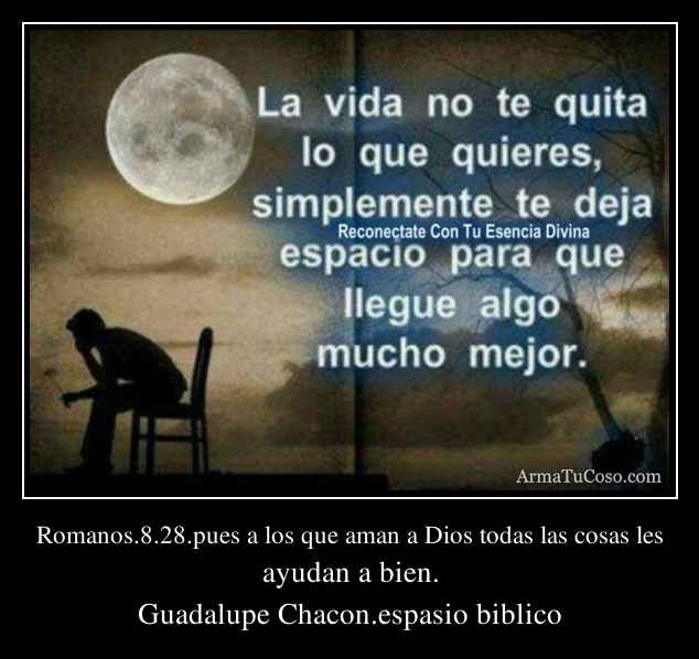 Romanos.8.28.pues a los que aman a Dios todas las cosas les