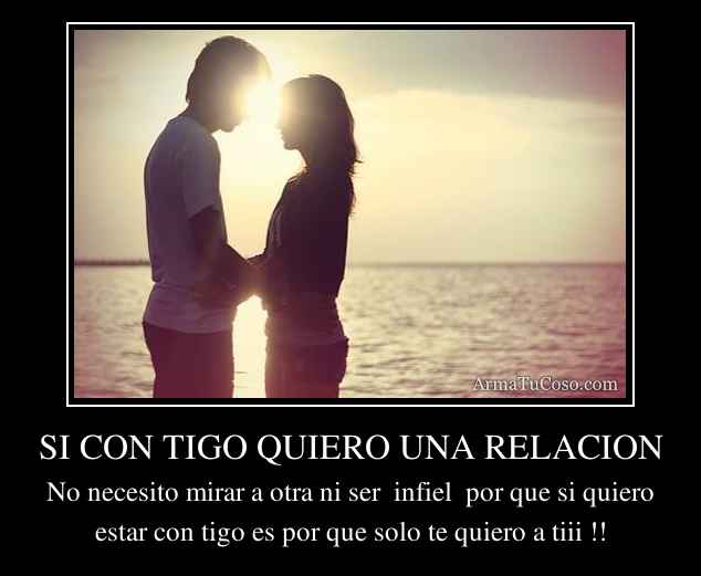 SI CON TIGO QUIERO UNA RELACION