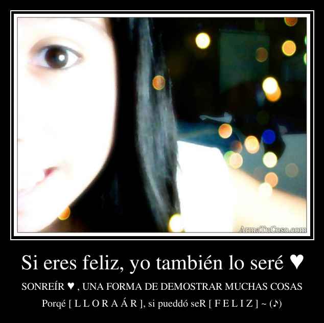 Si eres feliz, yo también lo seré ♥