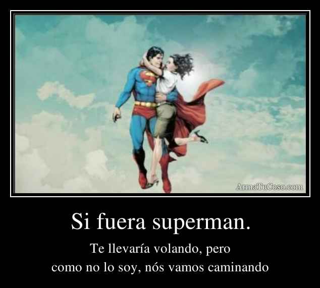 Si fuera superman.