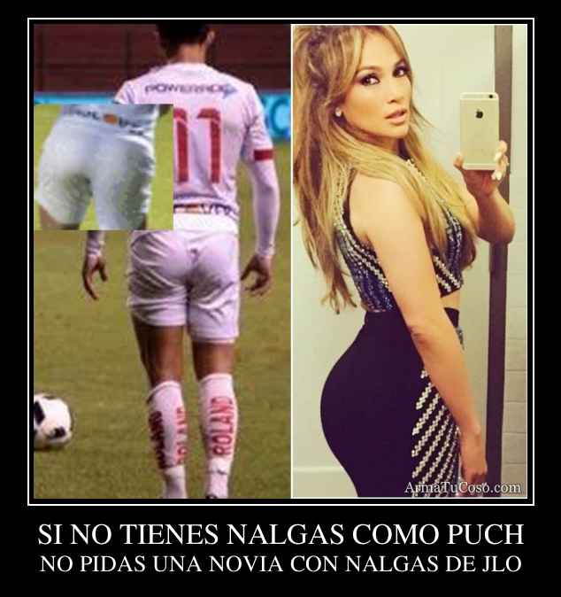 SI NO TIENES NALGAS COMO PUCH