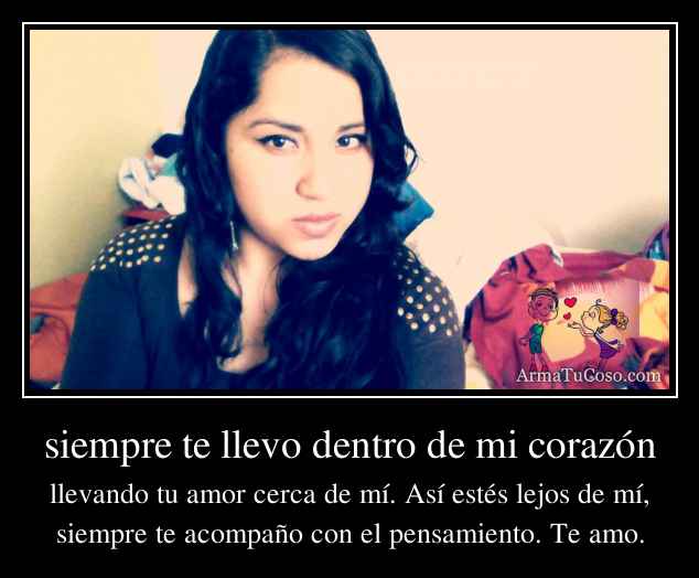 siempre te llevo dentro de mi corazón