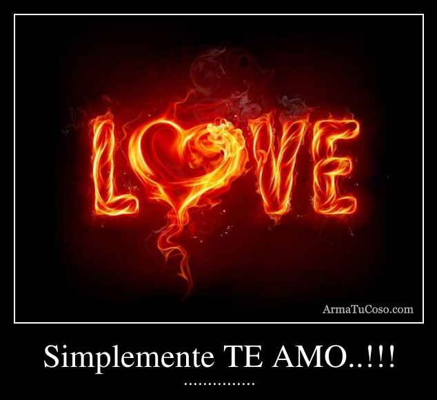 Simplemente TE AMO..!!!