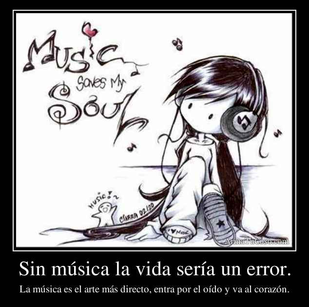 Sin música la vida sería un error.