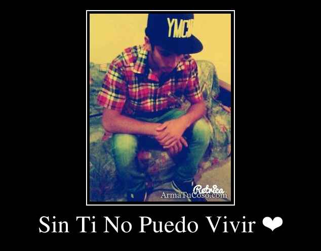 Sin Ti No Puedo Vivir ❤