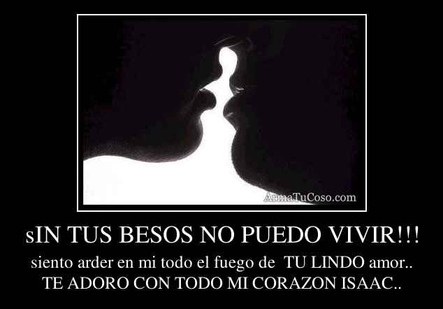 sIN TUS BESOS NO PUEDO VIVIR!!!