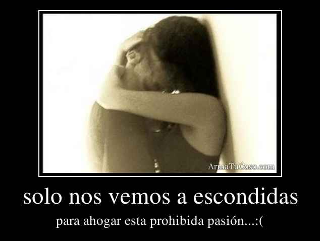 solo nos vemos a escondidas