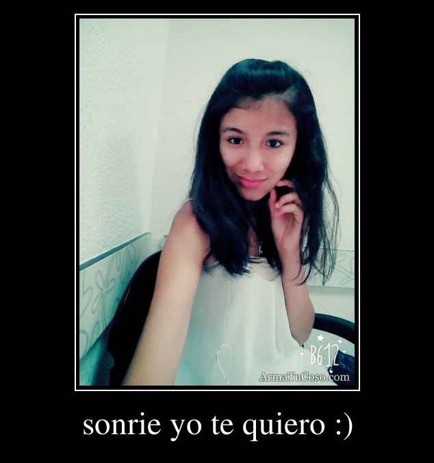 sonrie yo te quiero :)