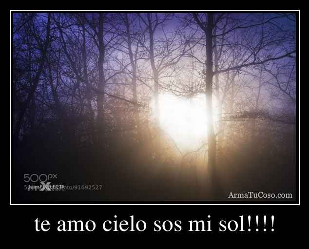 te amo cielo sos mi sol!!!!