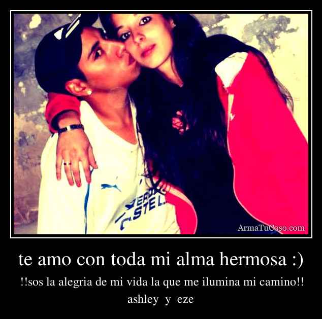 te amo con toda mi alma hermosa :)