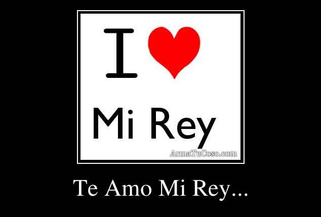 Te Amo Mi Rey...