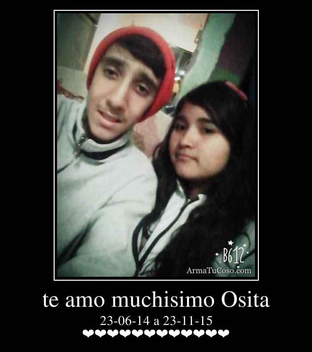 te amo muchisimo Osita