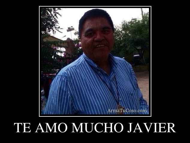 TE AMO MUCHO JAVIER