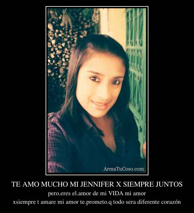 TE AMO MUCHO MI JENNIFER X SIEMPRE JUNTOS