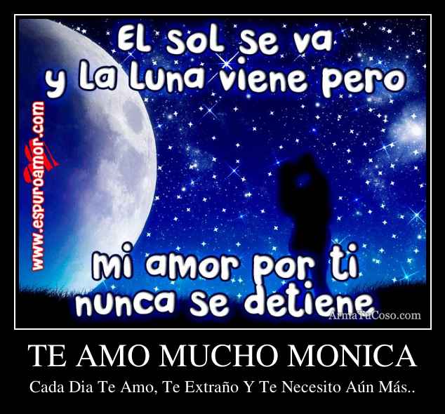 TE AMO MUCHO MONICA