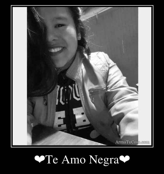 ❤Te Amo Negra❤