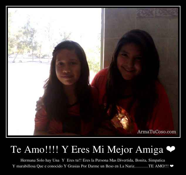 Te Amo!!!! Y Eres Mi Mejor Amiga ❤