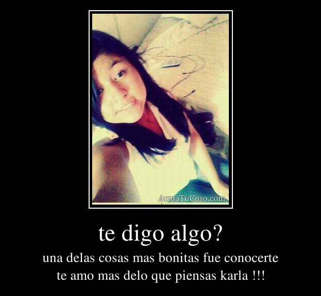te digo algo?