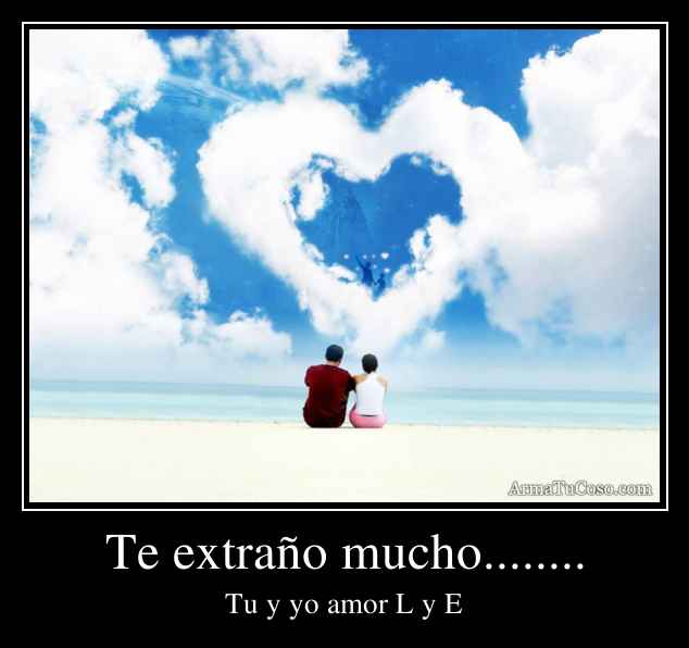 Te extraño mucho........