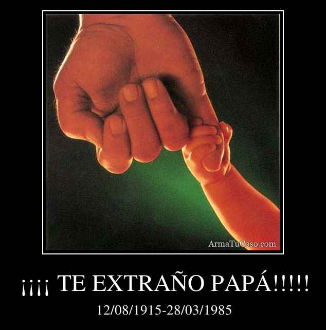 ¡¡¡¡ TE EXTRAÑO PAPÁ!!!!!