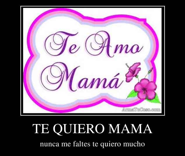 TE QUIERO MAMA