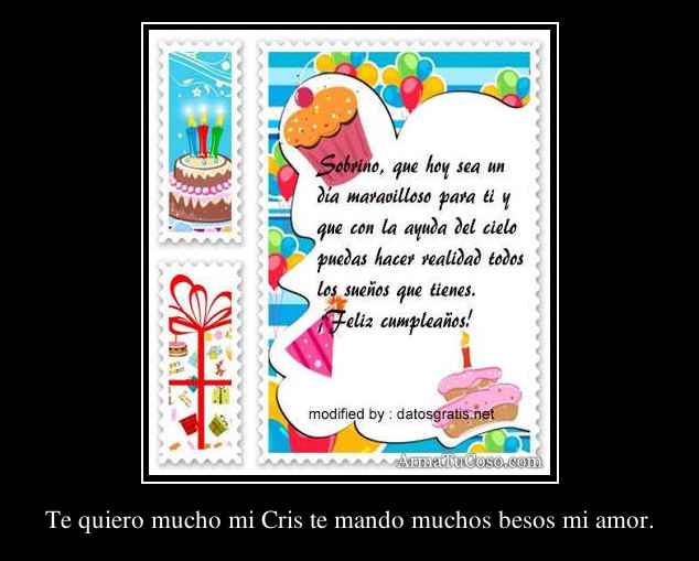 Te quiero mucho mi Cris te mando muchos besos mi amor.