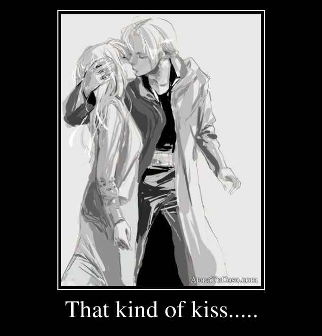 That kind of kiss.....