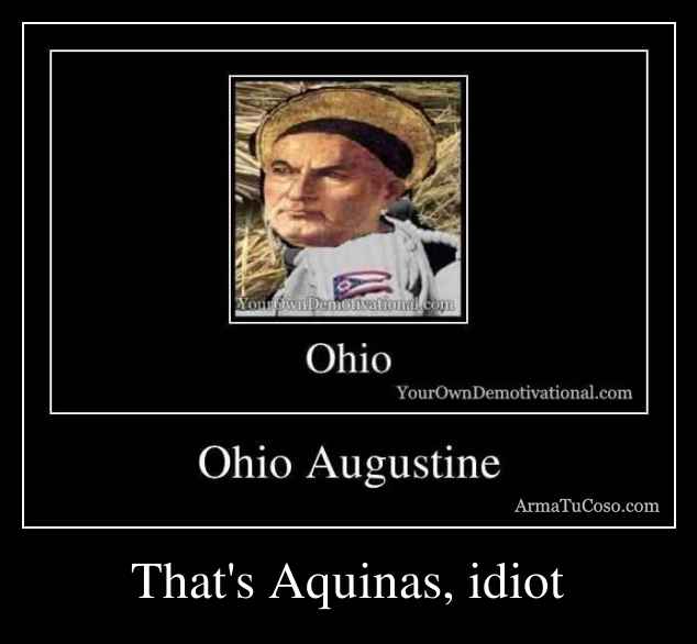 That's Aquinas, idiot