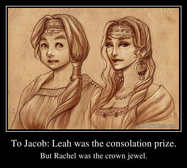 To Jacob: Leah was the consolation prize.