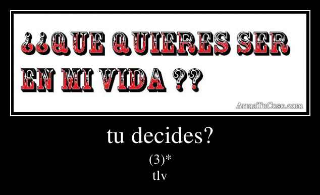 tu decides?