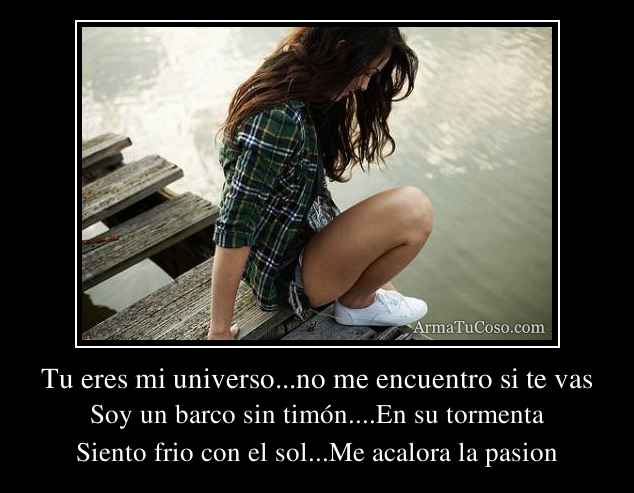 Tu eres mi universo...no me encuentro si te vas