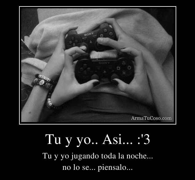 Tu y yo.. Asi... :'3