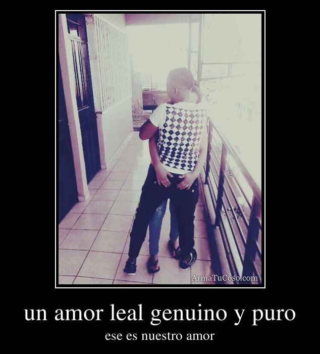 un amor leal genuino y puro